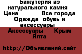 Бижутерия из натурального камня › Цена ­ 1 590 - Все города Одежда, обувь и аксессуары » Аксессуары   . Крым,Ялта